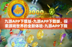 九游APP下载版-九游APP下载版，探索游戏世界的全新体验-九游APP下载版