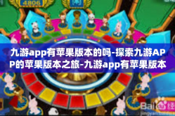 九游app有苹果版本的吗-探索九游APP的苹果版本之旅-九游app有苹果版本的吗