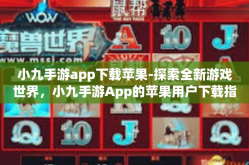 小九手游app下载苹果-探索全新游戏世界，小九手游App的苹果用户下载指南-小九手游app下载苹果