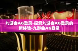 九游会AG登录-探索九游会AG登录的新体验-九游会AG登录