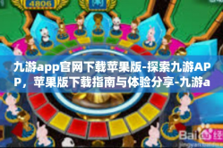 九游app官网下载苹果版-探索九游APP，苹果版下载指南与体验分享-九游app官网下载苹果版