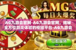 AG九游会官网-AG九游会官网，揭秘全方位游戏体验的枢纽平台-AG九游会官网