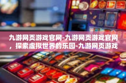 九游网页游戏官网-九游网页游戏官网，探索虚拟世界的乐园-九游网页游戏官网