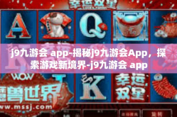 j9九游会 app-揭秘j9九游会App，探索游戏新境界-j9九游会 app