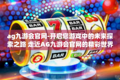 ag九游会官网-开启您游戏中的未来探索之路 走近AG九游会官网的精彩世界-ag九游会官网
