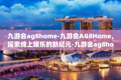 九游会ag8home-九游会AG8Home，探索线上娱乐的新纪元-九游会ag8home