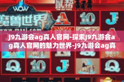 J9九游会ag真人官网-探索J9九游会ag真人官网的魅力世界-J9九游会ag真人官网