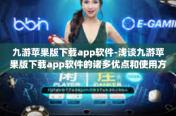 九游苹果版下载app软件-浅谈九游苹果版下载app软件的诸多优点和使用方法-九游苹果版下载app软件