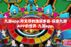 九游app.所无尽的瑰丽多姿-探索九游APP的世界-九游app.