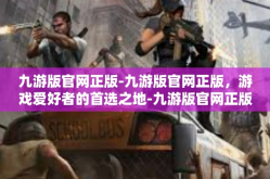 九游版官网正版-九游版官网正版，游戏爱好者的首选之地-九游版官网正版