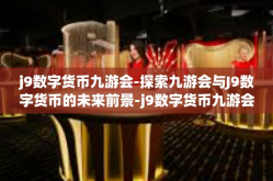 j9数字货币九游会-探索九游会与J9数字货币的未来前景-j9数字货币九游会