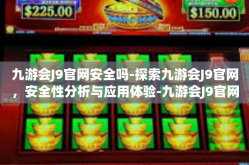 九游会J9官网安全吗-探索九游会J9官网，安全性分析与应用体验-九游会J9官网安全吗