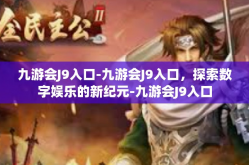 九游会J9入口-九游会J9入口，探索数字娱乐的新纪元-九游会J9入口