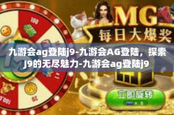 九游会ag登陆j9-九游会AG登陆，探索J9的无尽魅力-九游会ag登陆j9