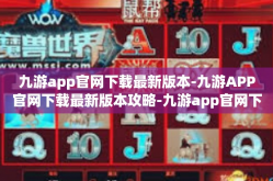 九游app官网下载最新版本-九游APP官网下载最新版本攻略-九游app官网下载最新版本