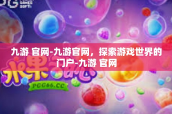 九游 官网-九游官网，探索游戏世界的门户-九游 官网