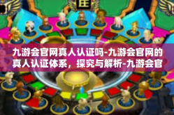 九游会官网真人认证吗-九游会官网的真人认证体系，探究与解析-九游会官网真人认证吗