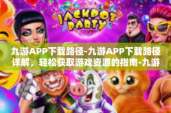 九游APP下载路径-九游APP下载路径详解，轻松获取游戏资源的指南-九游APP下载路径