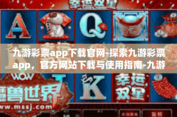 九游彩票app下载官网-探索九游彩票app，官方网站下载与使用指南-九游彩票app下载官网