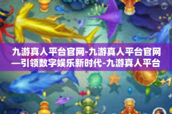 九游真人平台官网-九游真人平台官网—引领数字娱乐新时代-九游真人平台官网