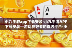 小九手游app下载安装-小九手游APP下载安装—游戏爱好者的首选平台-小九手游app下载安装