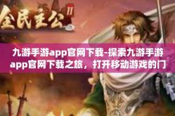 九游手游app官网下载-探索九游手游app官网下载之旅，打开移动游戏的门户-九游手游app官网下载
