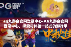 ag九游会官网登录中心-AG九游会官网登录中心，探索与体验一站式的游戏平台-ag九游会官网登录中心