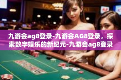 九游会ag8登录-九游会AG8登录，探索数字娱乐的新纪元-九游会ag8登录