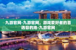 九游官网-九游官网，游戏爱好者的首选目的地-九游官网