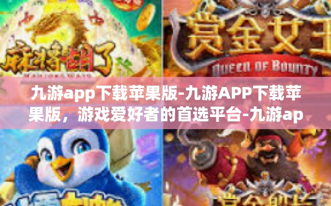 九游app下载苹果版-九游APP下载苹果版，游戏爱好者的首选平台-九游app下载苹果版