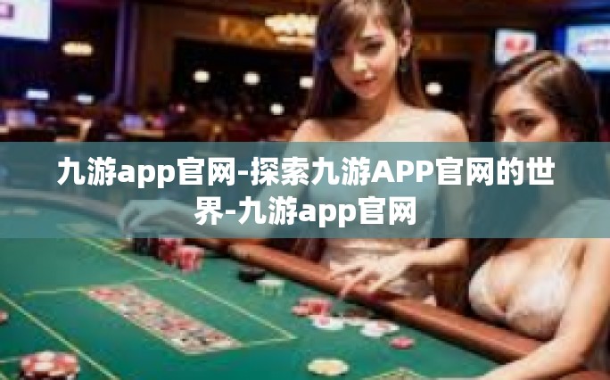 九游app官网-探索九游APP官网的世界-九游app官网