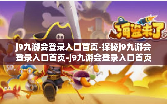j9九游会登录入口首页-探秘j9九游会登录入口首页-j9九游会登录入口首页