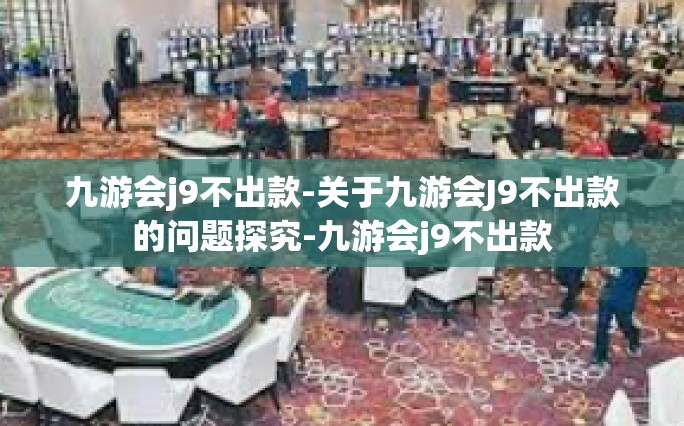 九游会j9不出款-关于九游会J9不出款的问题探究-九游会j9不出款