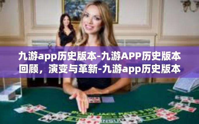 九游app历史版本-九游APP历史版本回顾，演变与革新-九游app历史版本