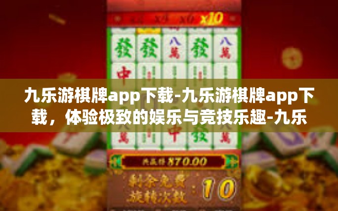 九乐游棋牌app下载-九乐游棋牌app下载，体验极致的娱乐与竞技乐趣-九乐游棋牌app下载