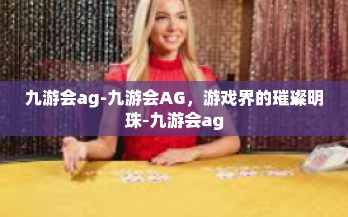 九游会ag-九游会AG，游戏界的璀璨明珠-九游会ag