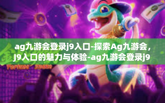 ag九游会登录j9入口-探索Ag九游会，J9入口的魅力与体验-ag九游会登录j9入口