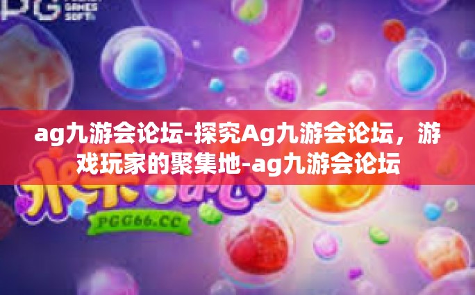ag九游会论坛-探究Ag九游会论坛，游戏玩家的聚集地-ag九游会论坛