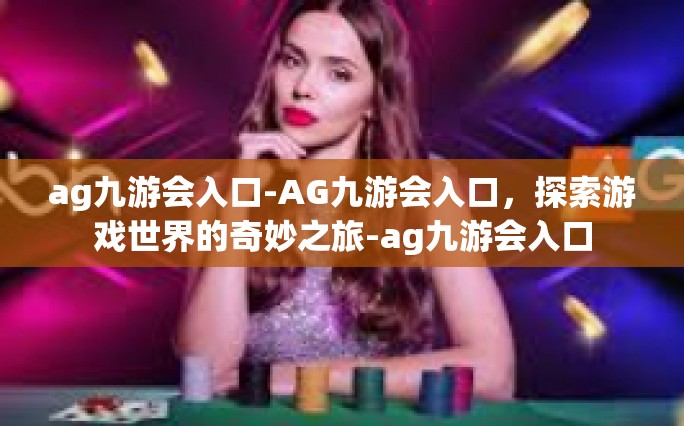 ag九游会入口-AG九游会入口，探索游戏世界的奇妙之旅-ag九游会入口