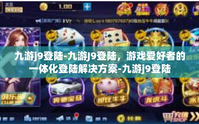 九游j9登陆-九游J9登陆，游戏爱好者的一体化登陆解决方案-九游j9登陆