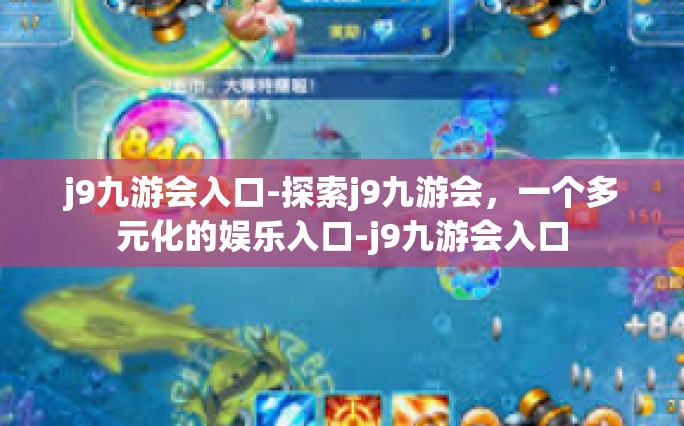 j9九游会入口-探索j9九游会，一个多元化的娱乐入口-j9九游会入口