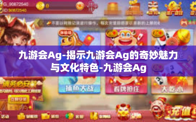 九游会Ag-揭示九游会Ag的奇妙魅力与文化特色-九游会Ag