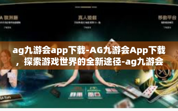 ag九游会app下载-AG九游会App下载，探索游戏世界的全新途径-ag九游会app下载