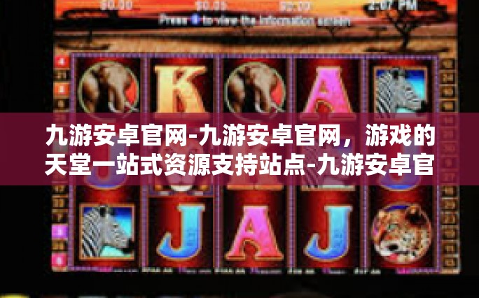 九游安卓官网-九游安卓官网，游戏的天堂一站式资源支持站点-九游安卓官网