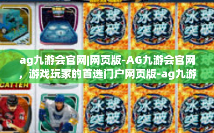 ag九游会官网|网页版-AG九游会官网，游戏玩家的首选门户网页版-ag九游会官网|网页版