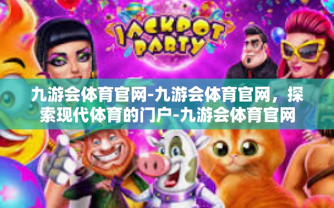九游会体育官网-九游会体育官网，探索现代体育的门户-九游会体育官网