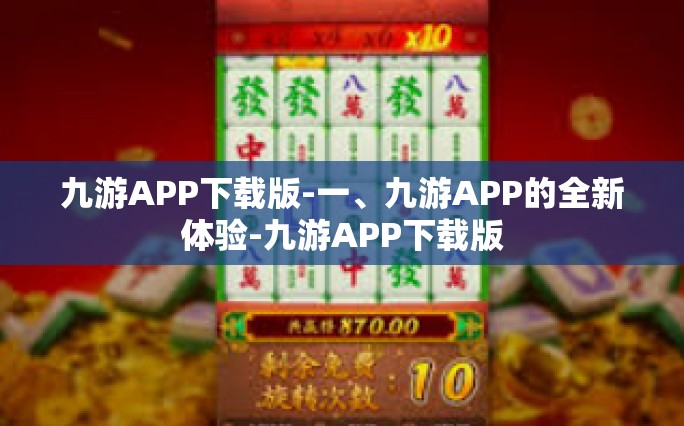 九游APP下载版-一、九游APP的全新体验-九游APP下载版