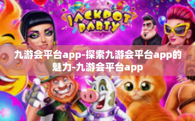 九游会平台app-探索九游会平台app的魅力-九游会平台app