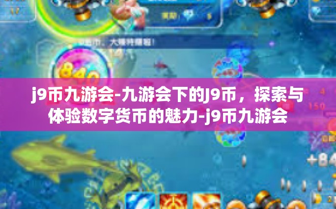 j9币九游会-九游会下的J9币，探索与体验数字货币的魅力-j9币九游会