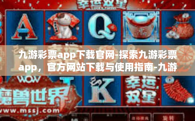 九游彩票app下载官网-探索九游彩票app，官方网站下载与使用指南-九游彩票app下载官网